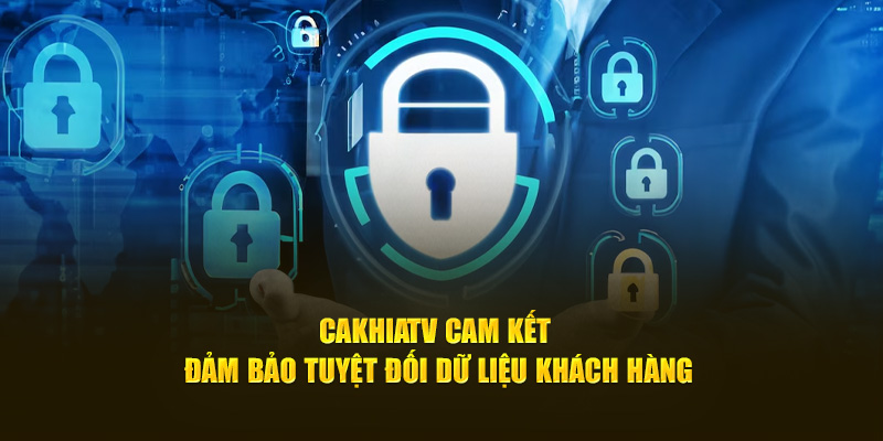 Cakhiatv cam kết đảm bảo tuyệt đối dữ liệu khách hàng
