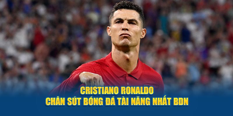 Cristiano Ronaldo - Chân sút bóng đá tài năng nhất BDN 
