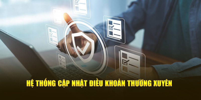 Hệ thống cập nhật điều khoản thường xuyên