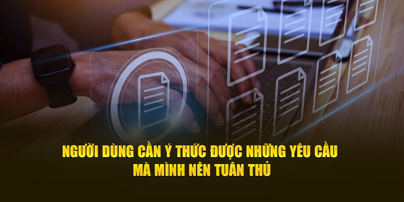 Người dùng cần ý thức được những yêu cầu mà mình nên tuân thủ