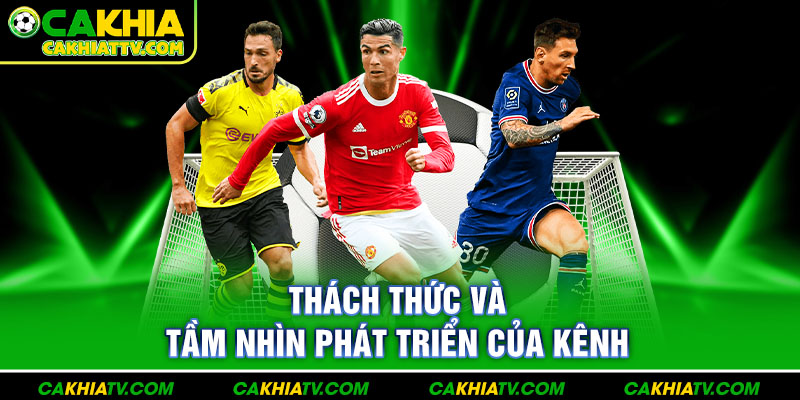 Thách thức và tầm nhìn phát triển về chúng tôi Cakhia TV