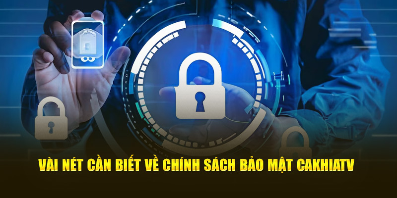 Vài nét cần biết về chính sách bảo mật Cakhiatv