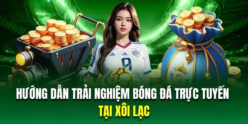 Hướng dẫn hội viên trải nghiệm bóng đá trực tuyến tại Xôi Lạc