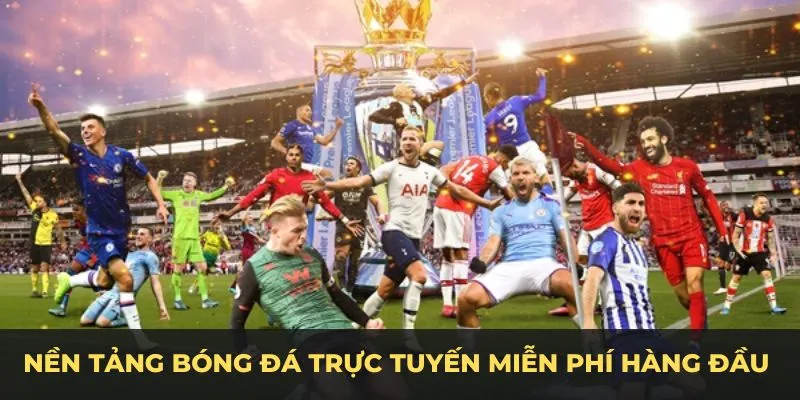 Nền tảng bóng đá trực tuyến miễn phí hàng đầu tại Việt Nam